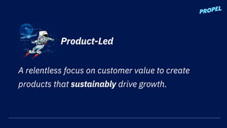 Product-Led
A relentless focus on customer value to create
products that sustainably drive growth.
 