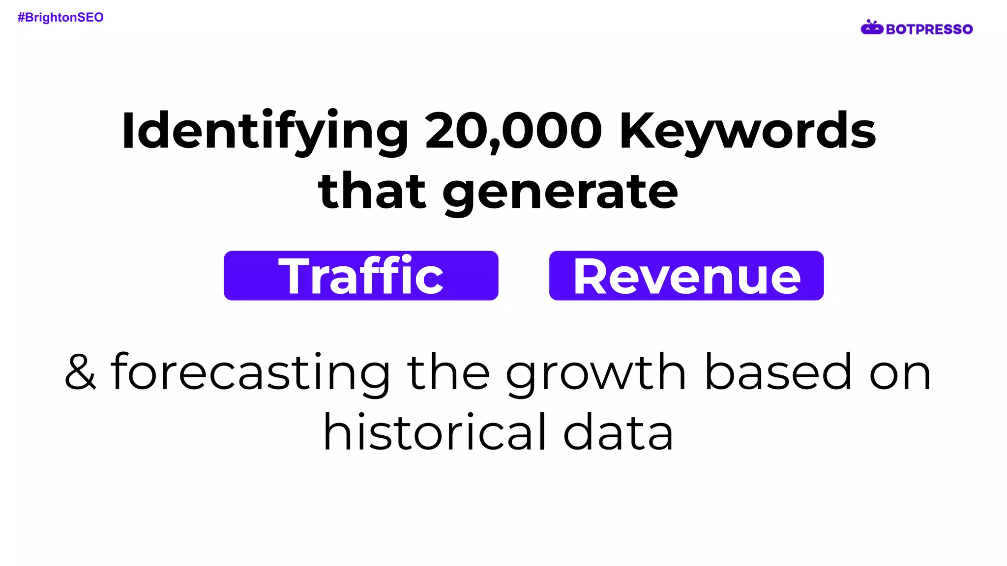 Identifying 20,000 Keywords
that generate
& forecasting the growth based on
historical data
Trafﬁc Revenue
#BrightonSEO
 