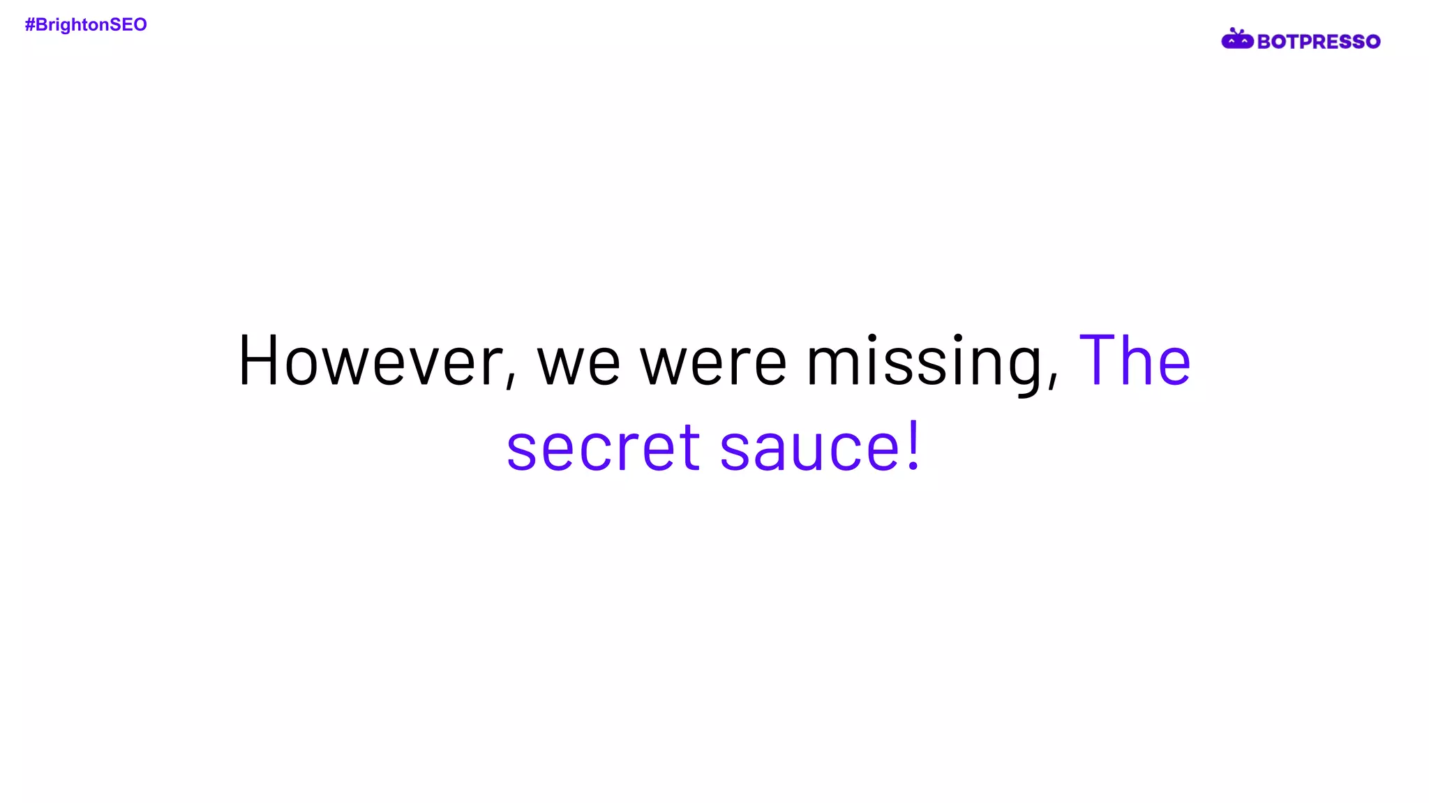 However, we were missing, The
secret sauce!
#BrightonSEO
 