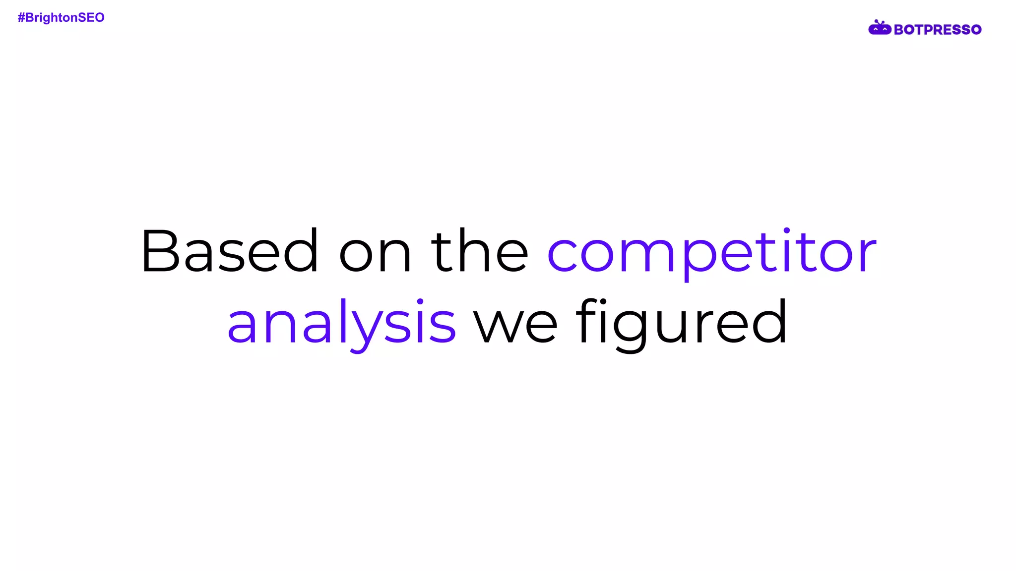 Based on the competitor
analysis we ﬁgured
#BrightonSEO
 