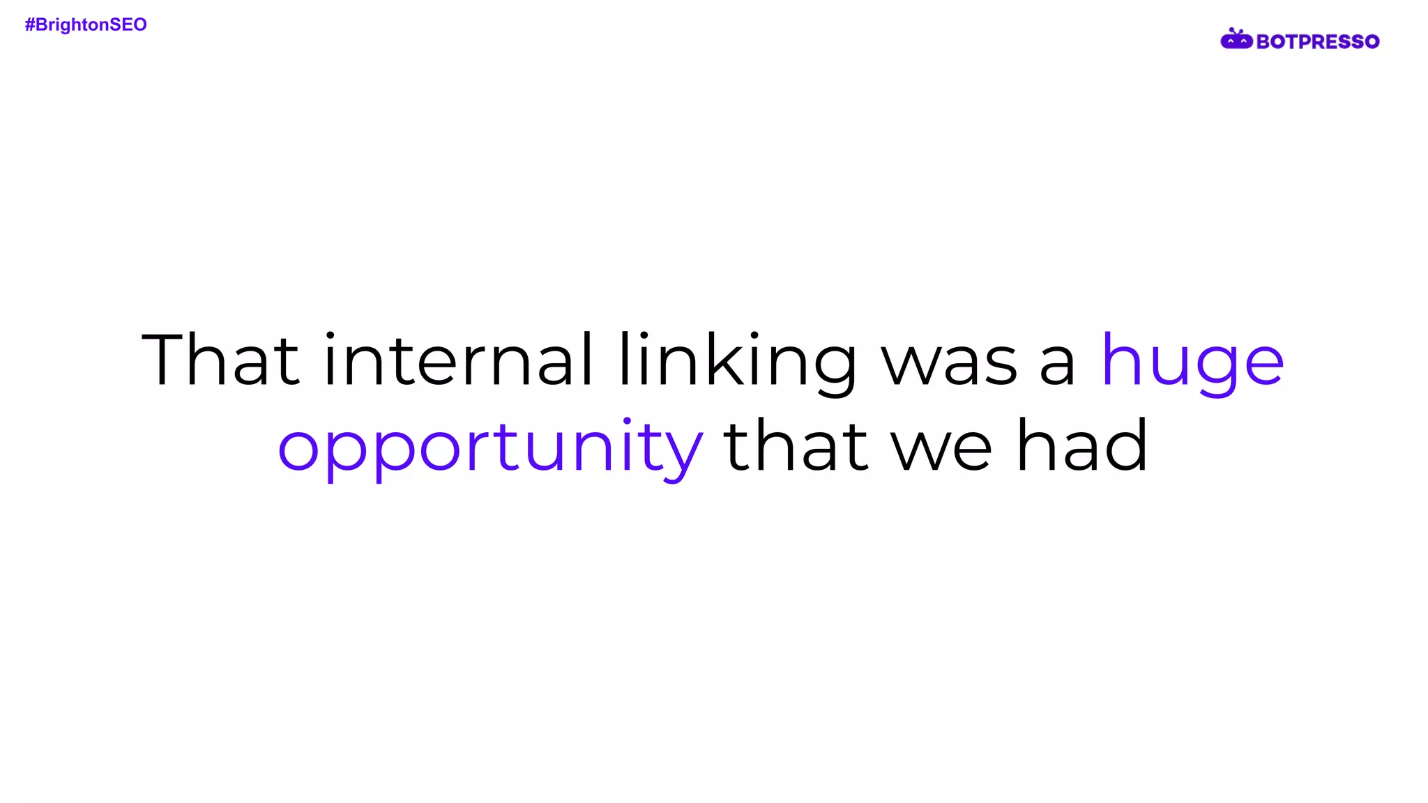 That internal linking was a huge
opportunity that we had
#BrightonSEO
 