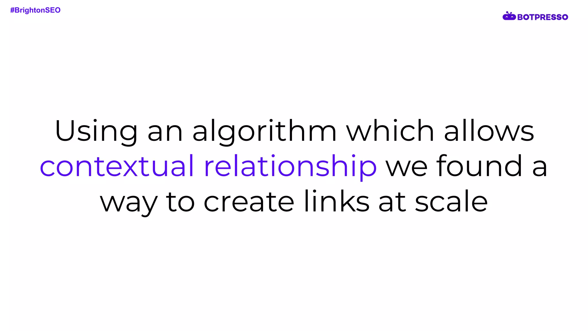 Using an algorithm which allows
contextual relationship we found a
way to create links at scale
#BrightonSEO
 