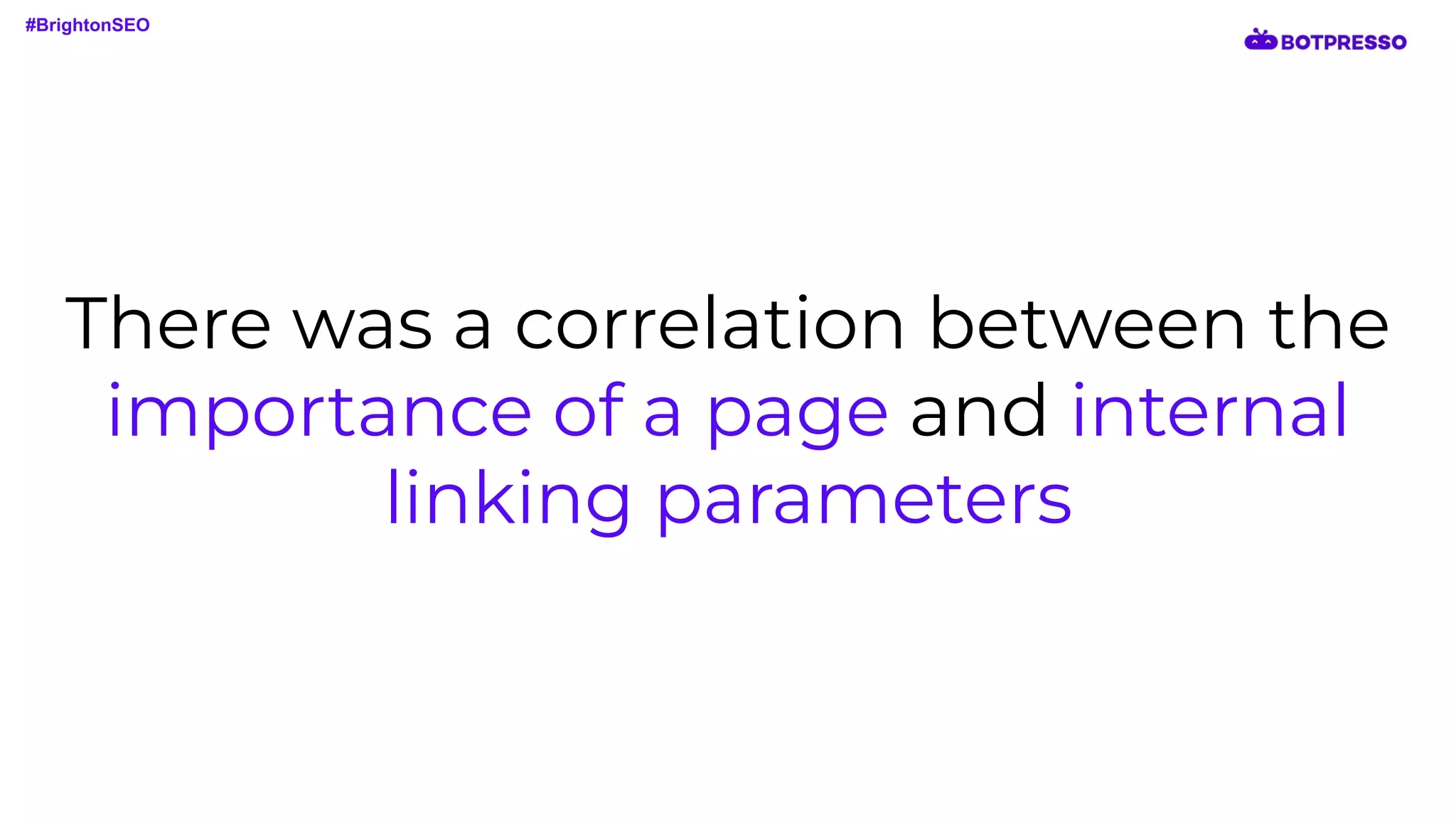 There was a correlation between the
importance of a page and internal
linking parameters
#BrightonSEO
 