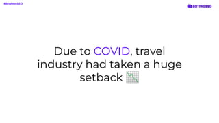Due to COVID, travel
industry had taken a huge
setback 📉
#BrightonSEO
 