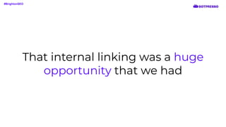 That internal linking was a huge
opportunity that we had
#BrightonSEO
 