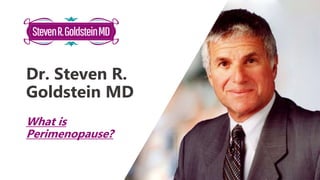 Dr. Steven R.
Goldstein MD
What is
Perimenopause?
 