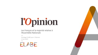 Les Français et la majorité relative à
l’Assemblée Nationale
Sondage ELABE pour L’Opinion
2 mai 2023
 