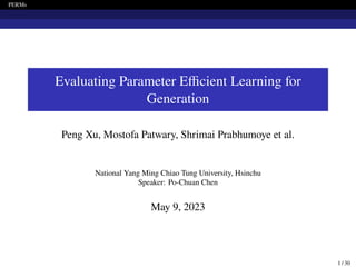PERMs
Evaluating Parameter Efficient Learning for
Generation
Peng Xu, Mostofa Patwary, Shrimai Prabhumoye et al.
National Yang Ming Chiao Tung University, Hsinchu
Speaker: Po-Chuan Chen
May 9, 2023
1 / 30
 