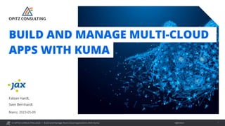 © OPITZ CONSULTING 2023 / Öffentlich
Build and Manage Multi-Cloud Applications With Kuma 1
Mainz, 2023-05-09
Fabian Hardt,
Sven Bernhardt
BUILD AND MANAGE MULTI-CLOUD
APPS WITH KUMA
 