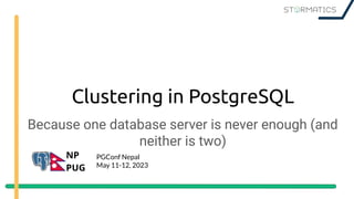 Clustering in PostgreSQL
Because one database server is never enough (and
neither is two)
PGConf Nepal
May 11-12, 2023
 