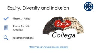 Equity, Diversity and Inclusion
https://go-gn.net/go-gn-edi-project/
 