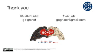 Thank you
@GOGN_OER #GO_GN
go-gn.net gogn.oer@gmail.com
This work is licensed under the Creative Commons Attribution 4.0 International License unless otherwise stated.
All images are by Visual Thinkery for ALT (OER222 images) or GO-GN and are licensed CC BY 4.0.
 