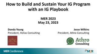 How to Build and Sustain Your IG Program
with an IG Playbook
MER 2023
May 23, 2023
Donda Young
President, Helias Consulting
Jesse Wilkins
President, Athro Consulting
 