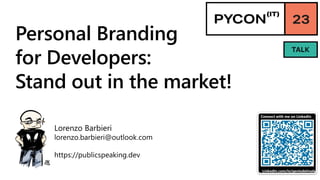 Personal Branding
for Developers:
Stand out in the market!
Lorenzo Barbieri
lorenzo.barbieri@outlook.com
https://publicspeaking.dev
LinkedIn.com/in/geniodelmale
Connect with me on LinkedIn
 
