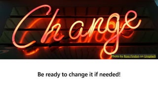 Be ready to change it if needed!
Photo by Ross Findon on Unsplash
 