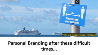 Personal Branding after these difficult
times…
Photo by Vitaliy Lyubezhanin on Unsplash
Photo by Belinda Fewings on Unsplash
 