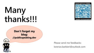 Many
thanks!!!
Don’t forget my
blog:
//publicspeaking.dev
Please send me feedbacks:
lorenzo.barbieri@outlook.com
LinkedIn.com/in/geniodelmale
Connect with me on LinkedIn
 