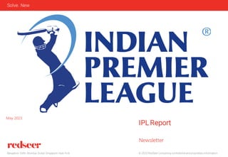 © 2023 RedSeer Consulting confidential and proprietary information
Bangalore. Delhi. Mumbai. Dubai. Singapore. New York
Solve. New
IPL Report
Newsletter
May 2023
 