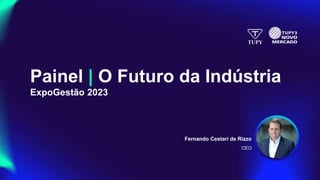 1
Painel | O Futuro da Indústria
ExpoGestão 2023
CEO
Fernando Cestari de Rizzo
 
