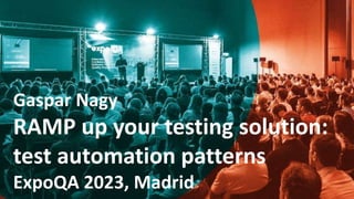#expoQA23
MADRID 31st of May to 1st of June 2023
Gaspar Nagy
RAMP up your testing solution:
test automation patterns
ExpoQA 2023, Madrid
 