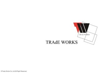 TRAdE WORKS
©︎Trade Works Co.,Ltd All Right Reserved.
 