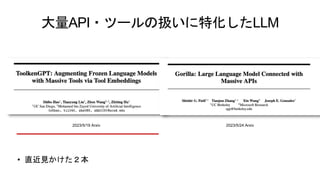 大量API・ツールの扱いに特化したLLM
2023/5/19 Arxiv 2023/5/24 Arxiv
• 直近見かけた２本
 