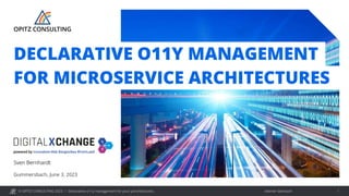 © OPITZ CONSULTING 2023 / Interner Gebrauch
Declarative o11y management for your µArchitectures 1
Gummersbach, June 3, 2023
Sven Bernhardt
DECLARATIVE O11Y MANAGEMENT
FOR MICROSERVICE ARCHITECTURES
 