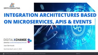 © OPITZ CONSULTING 2023 / Öffentlich
Integration Architectures based on µServices, APIs & Events 1
Gummersbach, June 3, 2023
Sven Bernhardt
INTEGRATION ARCHITECTURES BASED
ON ΜICROSERVICES, APIS & EVENTS
 