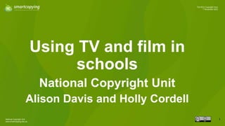 National Copyright Unit
www.smartcopying.edu.au
1
The NCU Copyright Hour
7 November 2023
Using TV and film in
schools
National Copyright Unit
Alison Davis and Holly Cordell
 