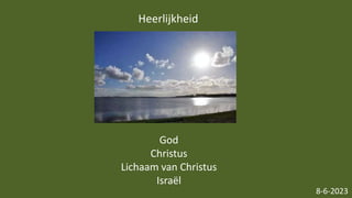 Heerlijkheid
8-6-2023
God
Christus
Lichaam van Christus
Israël
 