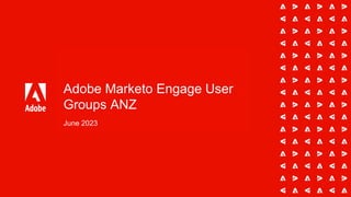 Adobe Marketo Engage User
Groups ANZ
June 2023
 