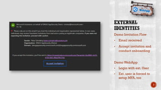 Demo Invitation Flow
• Email received
• Accept invitation and
conduct onboarding
Demo WebApp
• Login with ext. User
• Ext. user is forced to
setup MFA, too
P
 