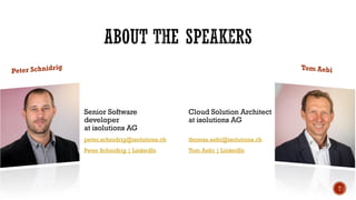 Senior Software
developer
at isolutions AG
peter.schnidrig@isolutions.ch
Peter Schnidrig | LinkedIn
Cloud Solution Architect
at isolutions AG
thomas.aebi@isolutions.ch
Tom Aebi | LinkedIn
T
 