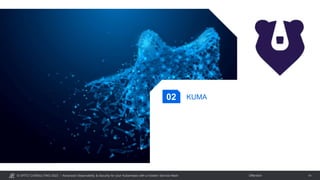 © OPITZ CONSULTING 2023 / Öffentlich
Advanced Observability & Security for your Kubernetes with a modern Service Mesh 14
KUMA
02
 