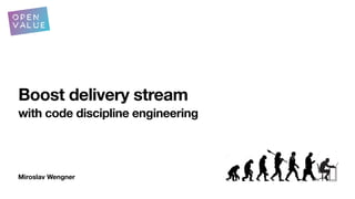 Miroslav Wengner
Boost delivery stream
with code discipline engineering
 