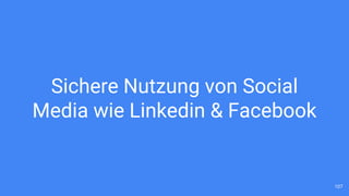 Sichere Nutzung von Social
Media wie Linkedin & Facebook
107
 