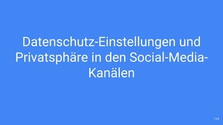 Datenschutz-Einstellungen und
Privatsphäre in den Social-Media-
Kanälen
113
 
