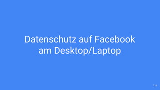 Datenschutz auf Facebook
am Desktop/Laptop
116
 
