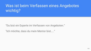 Was ist beim Verfassen eines Angebotes
wichtig?
“Du bist ein Experte im Verfassen von Angeboten.”
"Ich möchte, dass du mein Mentor bist…..”
138
 