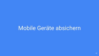 Mobile Geräte absichern
37
 
