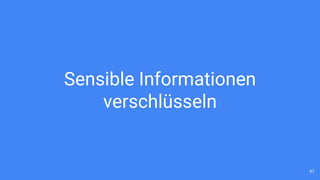 Sensible Informationen
verschlüsseln
47
 