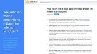Wie kann ich
meine
persönliche
n Daten im
Internet
schützen?
https://www.saferint
ernet.at/faq/datensc
hutz/wie-kann-ich-
meine-persoenlichen-
daten-im-internet-
schuetzen
53
 