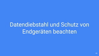 Datendiebstahl und Schutz von
Endgeräten beachten
85
 