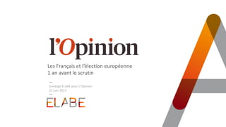 Les Français et l’élection européenne
1 an avant le scrutin
Sondage ELABE pour L’Opinion
25 juin 2023
 