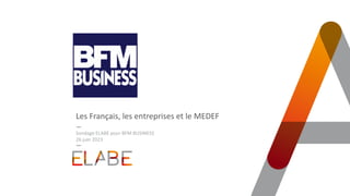 Les Français, les entreprises et le MEDEF
Sondage ELABE pour BFM BUSINESS
26 juin 2023
 