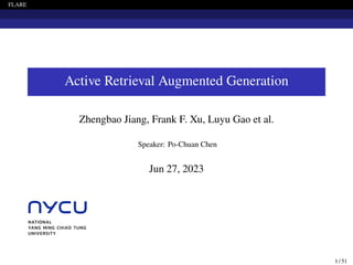 FLARE
Active Retrieval Augmented Generation
Zhengbao Jiang, Frank F. Xu, Luyu Gao et al.
Speaker: Po-Chuan Chen
Jun 27, 2023
1 / 51
 