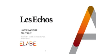 L’OBSERVATOIRE
POLITIQUE
Baromètre ELABE pour LES ECHOS
29 juin 2023
- 1 -
 