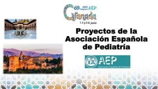 Proyectos de la
Asociación Española
de Pediatría
 