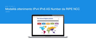 Modalità ottenimento IPv4 IPv6 AS Number da RIPE NCC
w w w . i n r e t e . i t
 