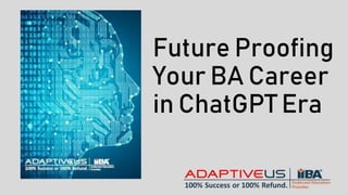 Future Proofing
Your BA Career
in ChatGPT Era
 